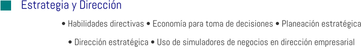 Estrategia y Dirección • Habilidades directivas • Economía para toma de decisiones • Planeación estratégica • Dirección estratégica • Uso de simuladores de negocios en dirección empresarial