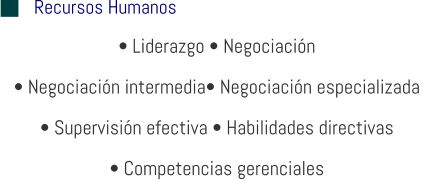 Recursos Humanos • Liderazgo • Negociación • Negociación intermedia• Negociación especializada  • Supervisión efectiva • Habilidades directivas • Competencias gerenciales